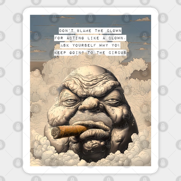 Puff Sumo: Don’t Blame the Clown for Acting Like a Clown. Ask Yourself Why You Keep Going to the Circus  on a Dark Background Magnet by Puff Sumo